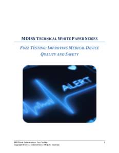 MDISS TECHNICAL WHITE PAPER SERIES FUZZ TESTING: IMPROVING MEDICAL DEVICE QUALITY AND SAFETY MDISS and Codenomicon: Fuzz Testing Copyright © 2012, Codenomicon. All rights reserved.