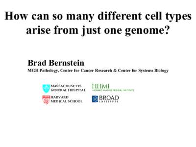 How can so many different cell types arise from just one genome? Brad Bernstein MGH Pathology, Center for Cancer Research & Center for Systems Biology MASSACHUSETTS GENERAL  HOSPITAL