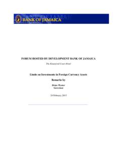 FORUM HOSTED BY DEVELOPMENT BANK OF JAMAICA The Knutsford Court Hotel Limits on Investments in Foreign Currency Assets Remarks by Brian Wynter