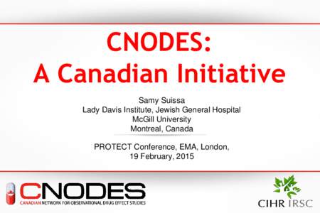 CNODES: A Canadian Initiative Samy Suissa Lady Davis Institute, Jewish General Hospital McGill University Montreal, Canada