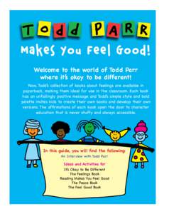 Makes You Feel Good! Welcome to the world of Todd Parr where it’s okay to be different! Now, Todd’s collection of books about feelings are available in paperback, making them ideal for use in the classroom. Each book