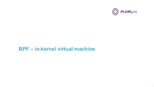 BPF – in-kernel virtual machine  1! BPF is