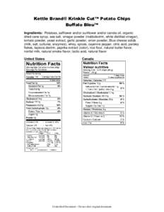 Kettle Brand® Krinkle Cut™ Potato Chips Buffalo Bleu™ Ingredients: Potatoes, safflower and/or sunflower and/or canola oil, organic dried cane syrup, sea salt, vinegar powder (maltodextrin, white distilled vinegar), 