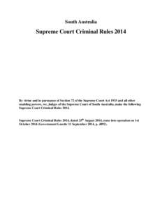 South Australia  Supreme Court Criminal Rules 2014 By virtue and in pursuance of Section 72 of the Supreme Court Act 1935 and all other enabling powers, we, Judges of the Supreme Court of South Australia, make the follow
