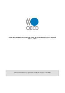 OECD RECOMMENDATION ON CORE PRINCIPLES OF OCCUPATIONAL PENSION REGULATION This Recommendation was approved by the OECD Council on 5 June 2009.  RECOMMENDATION ON CORE PRINCIPLES OF OCCUPATIONAL PENSION