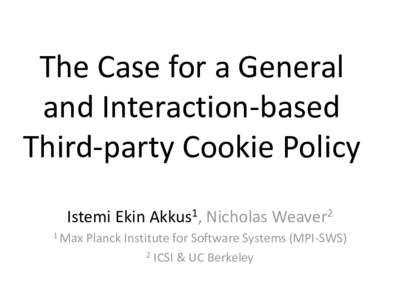 The Case for a General and Interaction-based Third-party Cookie Policy Istemi Ekin Akkus1, Nicholas Weaver2 1 Max