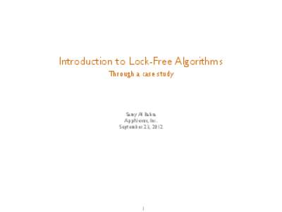 Introduction to Lock-Free Algorithms Through a case study Samy Al Bahra AppNexus, Inc. September 23, 2012