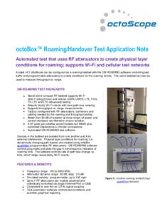 octoBox™ Roaming/Handover Test Application Note Automated test that uses RF attenuators to create physical layer conditions for roaming; supports Wi-Fi and cellular test networks A stack of 3 octoBoxes can be configure