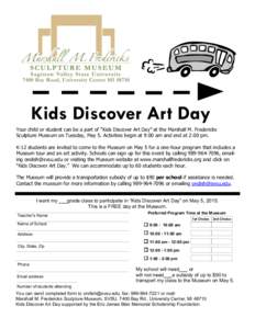 Kids Discover Art Day Your child or student can be a part of “Kids Discover Art Day” at the Marshall M. Fredericks Sculpture Museum on Tuesday, May 5. Activities begin at 9:00 am and end at 2:00 pm. K-12 students are