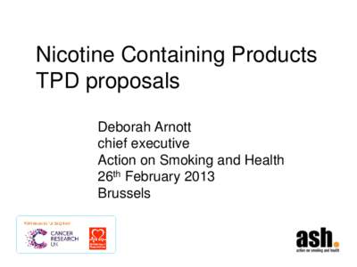 Nicotine Containing Products TPD proposals Deborah Arnott chief executive Action on Smoking and Health 26th February 2013