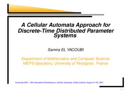 A Cellular Automata Approach for Discrete-Time Distributed Parameter Systems Samira EL YACOUBI Department of Mathematics and Computer Science MEPS laboratory, University of Perpignan. France