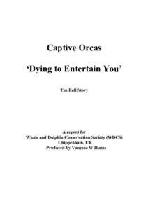 Captive Orcas ‘Dying to Entertain You’ The Full Story A report for Whale and Dolphin Conservation Society (WDCS)