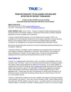 TRUECAR DONATES TO OKLAHOMA CAR DEALERS AFFECTED BY RECENT TORNADOES TrueCar donates $10,000 to groups assisting automobile dealership employees affected by natural disaster MEDIA CONTACTS: Mike Cooperman 