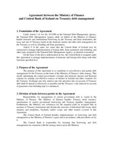 Agreement between the Ministry of Finance and Central Bank of Iceland on Treasury debt management 1. Foundation of the Agreement Under Article 1 of Act No[removed]on the National Debt Management Agency, the National Deb