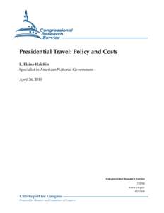Presidential Travel: Policy and Costs L. Elaine Halchin Specialist in American National Government April 26, 2010  Congressional Research Service