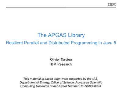 The APGAS Library Resilient Parallel and Distributed Programming in Java 8 Olivier Tardieu IBM Research