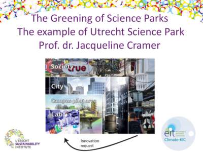 The Greening of Science Parks The example of Utrecht Science Park Prof. dr. Jacqueline Cramer Utrecht Sustainability Institute Integrating Science and Practice