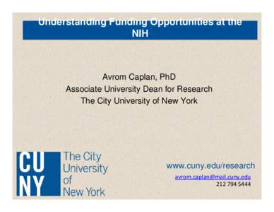 Understanding Funding Opportunities at the NIH Avrom Caplan, PhD Associate University Dean for Research The City University of New York