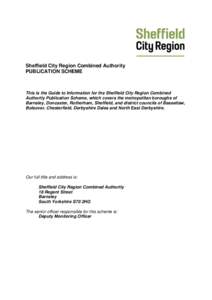 Sheffield City Region Combined Authority PUBLICATION SCHEME This is the Guide to Information for the Sheffield City Region Combined Authority Publication Scheme, which covers the metropolitan boroughs of Barnsley, Doncas