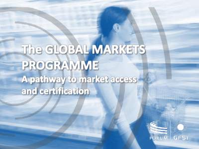 The Global Markets Programme 1. What is the Global Markets Programme? 2. What it means for you? 3. The Tools for change