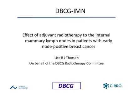 DBCG-IMN  Effect of adjuvant radiotherapy to the internal mammary lymph nodes in patients with early node-positive breast cancer Lise B J Thorsen