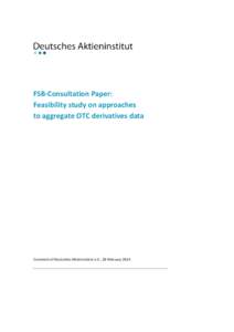 FSB-Consultation Paper: Feasibility study on approaches to aggregate OTC derivatives data Comment of Deutsches Aktieninstitut e.V., 28 February 2014