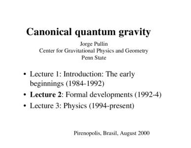 Canonical quantum gravity Jorge Pullin Center for Gravitational Physics and Geometry Penn State  • Lecture 1: Introduction: The early
