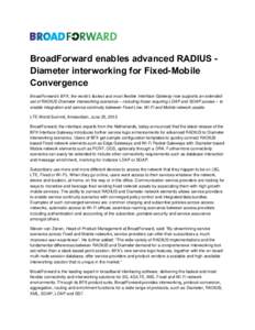 BroadForward enables advanced RADIUS Diameter interworking for Fixed-Mobile Convergence BroadForward’s BFX, the world’s fastest and most flexible Interface Gateway now supports an extended set of RADIUS-Diameter inte