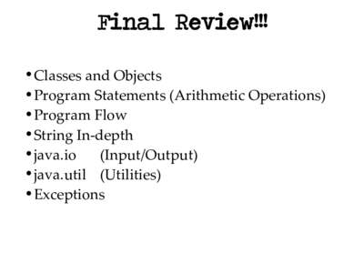 Final Review!!! Classes and Objects ● Program Statements (Arithmetic Operations) ● Program Flow