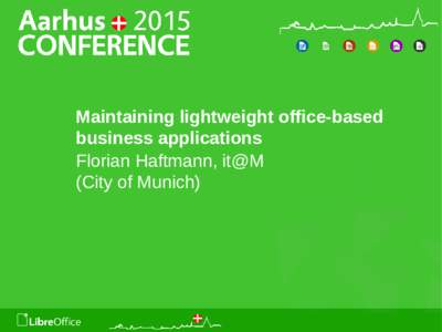 Maintaining lightweight office-based business applications Florian Haftmann, it@M (City of Munich)  Context – Today
