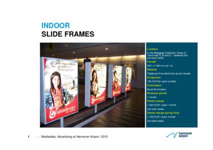 INDOOR SLIDE FRAMES Location In the Baggage Collection Areas of Terminals A, B and C – between the conveyor belts.