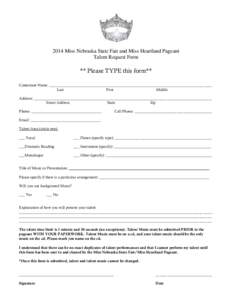 2014 Miss Nebraska State Fair and Miss Heartland Pageant Talent Request Form ** Please TYPE this form** Contestant Name: ______________________________________________________________________________________ Last