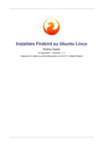 Installare Firebird su Ubuntu Linux Rodney Gedda 27 Aprile 2007 – Versione 1.1-it Traduzione in italiano e autore della sezione su Fb 2.0.1: Umberto Masotti  Sommario