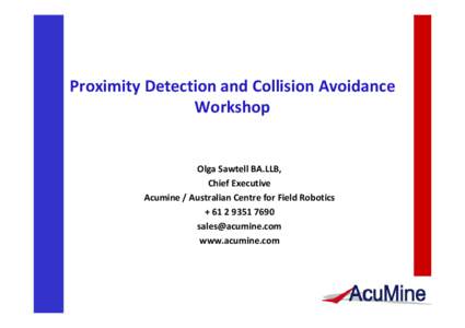 Proximity Detection and Collision Avoidance  Workshop Olga Sawtell BA.LLB, Chief Executive Acumine / Australian Centre for Field Robotics