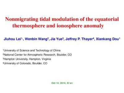 Nonmigrating tidal modulation of the equatorial thermosphere and ionosphere anomaly Jiuhou Lei1,, Wenbin Wang2, Jia Yue3, Jeffrey P. Thayer4, Xiankang Dou1 1University 2National