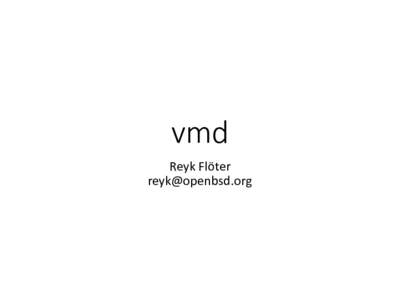 vmd Reyk	Flöter  About vmd • “vmd is	a	daemon	responsible	for	the	execution	of