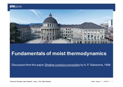 Fundamentals of moist thermodynamics Discussion from the paper Shallow cumulus convection by A. P. Siebesma, 1998 “Cloud and Boundary Layer Dynamics” course – Prof. Tapio Schneider  Gianluca Bergami |
