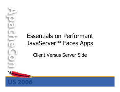 Essentials on Performant JavaServer™ Faces Apps Client Versus Server Side What can you expect?