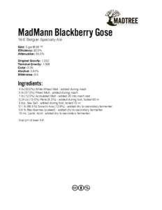 MadMann Blackberry Gose 16-E Belgian Specialty Ale Size: 5 gal @ 68 °F Efficiency: 92.0% Attenuation: 85.0% Original Gravity: 1.052