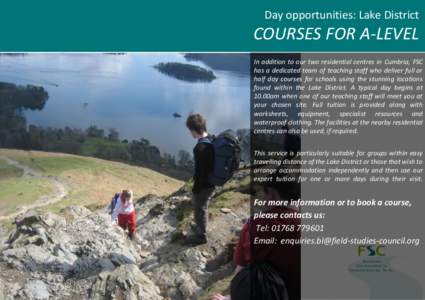 Day opportunities: Lake District  COURSES FOR A-LEVEL In addition to our two residential centres in Cumbria, FSC has a dedicated team of teaching staff who deliver full or half day courses for schools using the stunning 