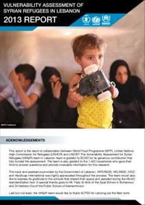 WFP/ Lebanon  ACKNOWLEDGEMENTS This report is the result of collaboration between World Food Programme (WFP), United Nations High Commission for Refugees (UNHCR) and UNICEF. The Vulnerability Assessment for Syrian Refuge