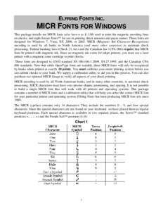 ELFRING FONTS INC.  MICR FONTS FOR WINDOWS This package installs ten MICR fonts (also known as E-13B) used to print the magnetic encoding lines on checks, and eight Secure Fonts™ for use in printing check amounts and p
