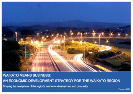 WAIKATO MEANS BUSINESS: AN ECONOMIC DEVELOPMENT STRATEGY FOR THE WAIKATO REGION 1 Shaping the next phase of the region’s economic development and prosperity February 2014
