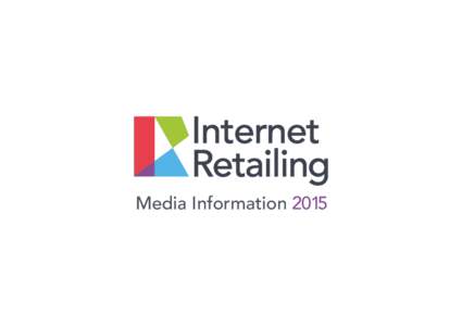 Media Information 2015  Introduction from the Editor-in-Chief It’s our pleasure to present an overview of our planned activity for 2015 – yet another dynamic year of growth and change in our industry. InternetRetail