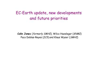EC-Earth update, new developments and future priorities Colin Jones (formerly SMHI), Wilco Hazeleger (KNMI) Paco Doblas-Reyes (IC3) and Klaus Wyser (SMHI)