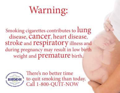 Warning: Smoking cigarettes contributes to lung disease, cancer, heart disease, stroke and respiratory illness and during pregnancy may result in low birth weight and premature birth.