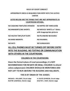 RULES OF COURT CONDUCT APPROPRIATE DRESS IS REQUIRED FOR ENTRY INTO THE JUSTICE CENTER LISTED BELOW ARE THE THINGS THAT ARE NOT APPROPRIATE AS COURTROOM APPAREL. NO SAGGING PANTS/NO SPANDEX