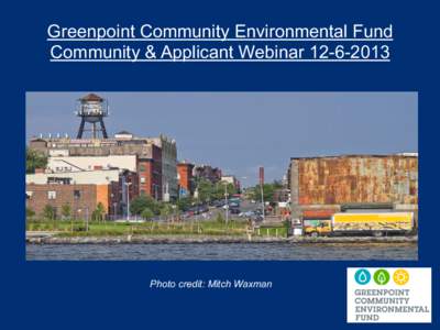 Greenpoint Community Environmental Fund Community & Applicant Webinar[removed]Photo credit: Mitch Waxman  Rules of the Road for the Webinar