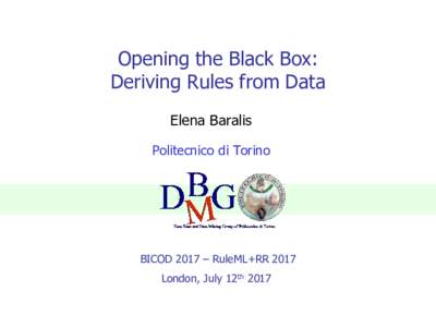 Opening the Black Box: Deriving Rules from Data Elena Baralis Politecnico di Torino  BICOD 2017 – RuleML+RR 2017
