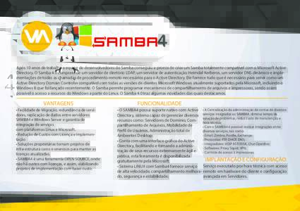 Após 10 anos de trabalho a equipe de desenvolvedores do Samba conseguiu a proeza de criar um Samba totalmente compatível com o Microsoft Active Directory. O Samba 4.0 compreende um servidor de diretório LDAP, um servi